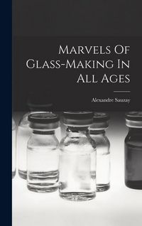 Produktbild: Marvels Of Glass-making In All Ages