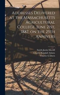 Produktbild: Addresses Delivered at the Massachusetts Agricultural College, June 21st, 1887, on the 25th Annivers
