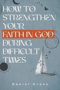 Produktbild: How to Strengthen Your Faith in God During Difficult Times