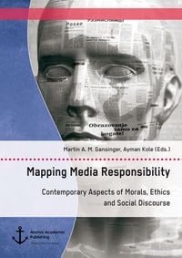 Produktbild: Mapping Media Responsibility. Contemporary Aspects of Morals, Ethics and Social Discourse