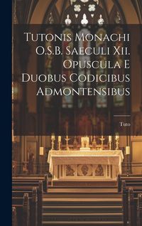 Produktbild: Tutonis Monachi O.S.B. Saeculi Xii. Opuscula E Duobus Codicibus Admontensibus