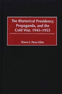 Produktbild: The Rhetorical Presidency, Propaganda, and the Cold War, 1945-1955