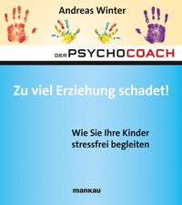 Bild vom Artikel Der Psychocoach 8: Zu viel Erziehung schadet! vom Autor Andreas Winter