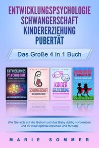 Produktbild: ENTWICKLUNGSPSYCHOLOGIE - SCHWANGERSCHAFT - KINDERERZIEHUNG - PUBERT&Auml;T - Das gro&szlig;e 4 in 1 Buch: Wie Sie sich auf die Geburt und das Baby richtig vorbereiten und Ihr Kind optimal erziehen und f&ouml;rdern