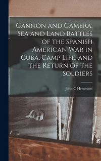 Produktbild: Cannon and Camera, sea and Land Battles of the Spanish American war in Cuba, Camp Life, and the Return of the Soldiers