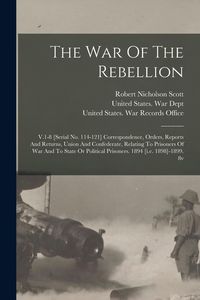 Produktbild: The War Of The Rebellion: V.1-8 [serial No. 114-121] Correspondence, Orders, Reports And Returns, Union And Confederate, Relating To Prisoners O