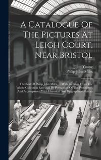 Produktbild: A Catalogue Of The Pictures At Leigh Court, Near Bristol: The Seat Of Philip John Miles, ... With Etchings From The Whole Collection Executed By Permi
