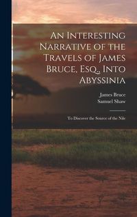 Produktbild: An Interesting Narrative of the Travels of James Bruce, Esq., Into Abyssinia
