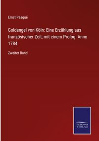 Produktbild: Goldengel von K&ouml;ln: Eine Erz&auml;hlung aus franz&ouml;sischer Zeit, mit einem Prolog: Anno 1784