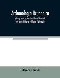 Produktbild: Archaeologia Britannica, giving some account additional to what has been hitherto publish'd, of the languages, histories and customs of the original i
