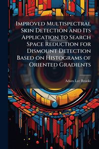 Produktbild: Improved Multispectral Skin Detection and Its Application to Search Space Reduction for Dismount Detection Based on Histograms of Oriented Gradients