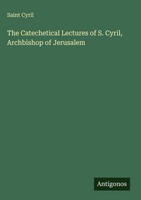 Produktbild: The Catechetical Lectures of S. Cyril, Archbishop of Jerusalem