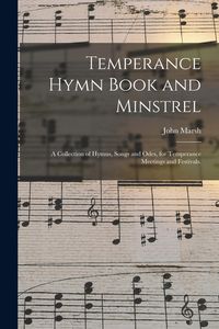 Produktbild: Temperance Hymn Book and Minstrel: a Collection of Hymns, Songs and Odes, for Temperance Meetings and Festivals.