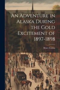 Produktbild: An Adventure in Alaska During the Gold Excitement of 1897-1898