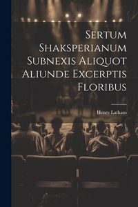 Produktbild: Sertum Shaksperianum Subnexis Aliquot Aliunde Excerptis Floribus