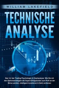 Produktbild: TECHNISCHE ANALYSE - Das 1x1 der Trading Psychologie & Chartanalyse: Wie Sie mit den Optionsstrategien der Super-Erfolgreichen zum Profi an der B&ouml;rse