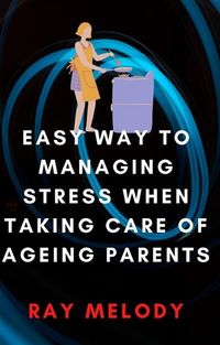 Produktbild: Easy Way To Managing Stress When Taking Care Of Ageing Parents