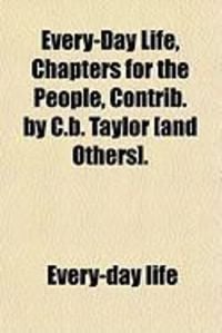 Produktbild: Every-Day Life, Chapters for the People, Contrib. by C.B. Taylor [And Others].
