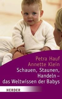 Schauen, Staunen, Handeln - das Weltwissen der Babys Petra Hauf