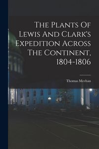 Produktbild: The Plants Of Lewis And Clark's Expedition Across The Continent, 1804-1806