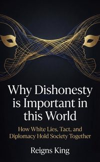 Produktbild: Why Dishonesty is Important in this World : How White Lies, Tact, and Diplomacy Hold Society Together