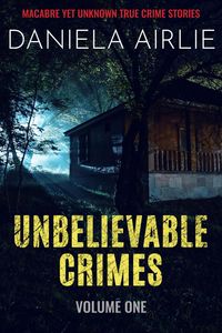 Produktbild: Unbelievable Crimes Volume One: Macabre Yet Unknown True Crime Stories