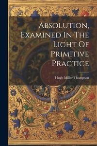 Produktbild: Absolution, Examined In The Light Of Primitive Practice