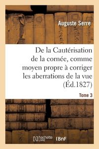 Produktbild: De la Caut&eacute;risation de la corn&eacute;e, comme moyen propre &agrave; corriger d'une mani&egrave;re prompte