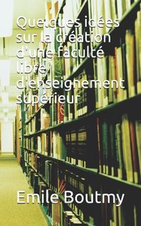 Produktbild: Quelques Id&eacute;es Sur La Cr&eacute;ation d'Une Facult&eacute; Libre d'Enseignement Sup&eacute;rieur