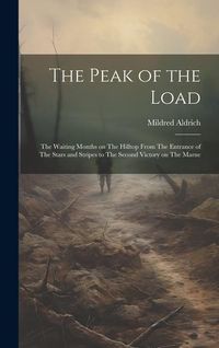 Produktbild: The Peak of the Load: The Waiting Months on The Hilltop From The Entrance of The Stars and Stripes to The Second Victory on The Marne