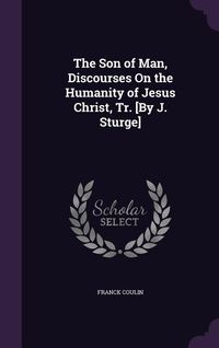 Produktbild: The Son of Man, Discourses On the Humanity of Jesus Christ, Tr. [By J. Sturge]