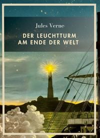 Produktbild: Jules Verne: Der Leuchtturm am Ende der Welt. Vollst&auml;ndige Neuausgabe