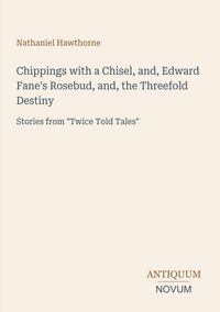 Produktbild: Chippings with a Chisel, and, Edward Fane's Rosebud, and, the Threefold Destiny