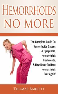 Produktbild: Hemorrhoids No More: The Complete Guide On Hemorrhoids Causes & Symptoms, Hemorrhoids Treatments, & How Never To Have Hemorrhoids Ever Again!