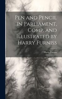 Produktbild: Pen and Pencil in Parliament, Comp. and Illustrated by Harry Furniss