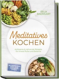 Produktbild: Meditatives Kochen: Achtsame & n&auml;hrende Rezepte f&uuml;r innere Ruhe und Balance &ndash; inkl. Fr&uuml;hst&uuml;ck, Suppen, Eint&ouml;pfe, Currys, Gem&uuml;segerichte & Desserts