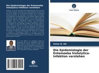 Produktbild: Die Epidemiologie der Entamoeba histolytica-Infektion verstehen