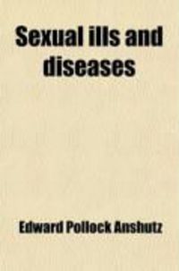 Produktbild: Sexual Ills and Diseases; A Popular Manual, Based on the Best Homoeopathic Practice and the Latest Text Books