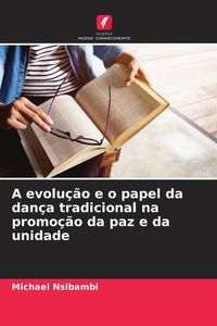 Produktbild: A evolu&ccedil;&atilde;o e o papel da dan&ccedil;a tradicional na promo&ccedil;&atilde;o da paz e da unidade