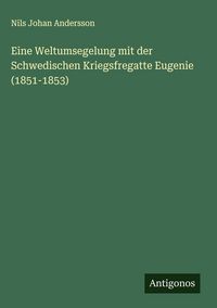 Produktbild: Eine Weltumsegelung mit der Schwedischen Kriegsfregatte Eugenie (1851-1853)