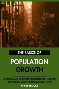 Produktbild: The Basics of Modern Population Growth: An Overview of the Fundamentals of Population Growth in Urban Planning.