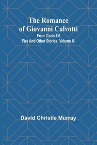 Produktbild: The Romance Of Giovanni Calvotti; From Coals Of Fire And Other Stories, Volume II.