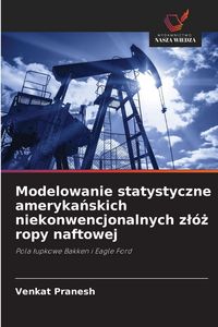 Produktbild: Modelowanie statystyczne ameryka&iquest;skich niekonwencjonalnych z&iquest;&oacute;&iquest; ropy naftowej