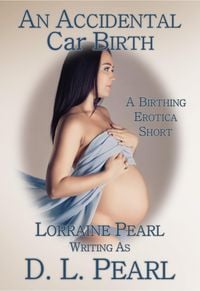 Produktbild: An Accidental Car Birth: A Birthing Erotica Short (The Birthing Erotica Series, #3)