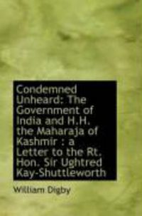 Produktbild: Condemned Unheard: The Government of India and H.H. the Maharaja of Kashmir: A Letter to the Rt. Ho