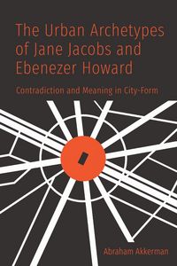 Produktbild: The Urban Archetypes of Jane Jacobs and Ebenezer Howard