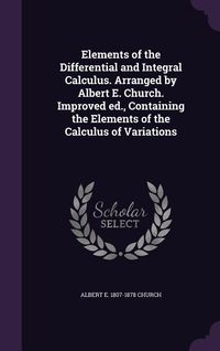 Produktbild: Elements of the Differential and Integral Calculus. Arranged by Albert E. Church. Improved ed., Containing the Elements of the Calculus of Variations