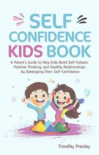 Produktbild: Self Confidence Kids Book: A Parent's Guide to Help Kids Build Self-Esteem, Positive Thinking, and Healthy Relationships by Developing Their Self-Conf