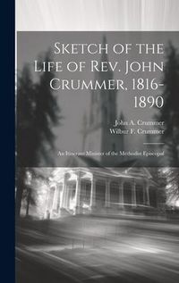 Produktbild: Sketch of the Life of Rev. John Crummer, 1816-1890: An Itinerant Minister of the Methodist Episcopal