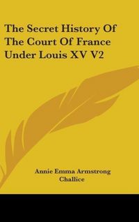 Produktbild: The Secret History Of The Court Of France Under Louis XV V2